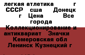 17.1) легкая атлетика :  1976 г - СССР - сша     Донецк  1972 г › Цена ­ 699 - Все города Коллекционирование и антиквариат » Значки   . Кемеровская обл.,Ленинск-Кузнецкий г.